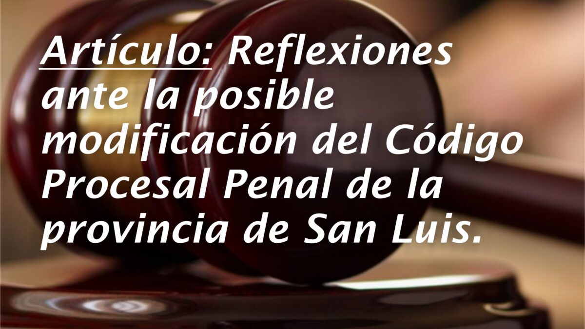 Reflexiones sobre la posible modificación del Código Procesal Penal de San Luis